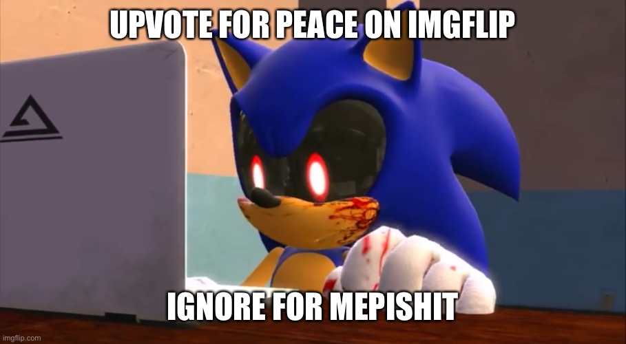 he is upvote begging ~antinorm (ILDWTD: so what? It’s not breaking any rules) | UPVOTE FOR PEACE ON IMGFLIP; IGNORE FOR MEPISHIT | image tagged in sonic exe finds the internet | made w/ Imgflip meme maker