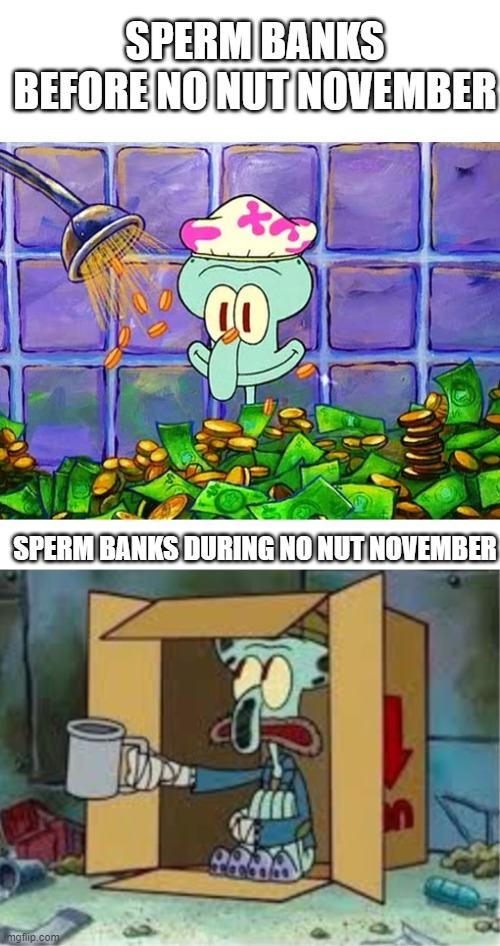 No donation | SPERM BANKS BEFORE NO NUT NOVEMBER; SPERM BANKS DURING NO NUT NOVEMBER | image tagged in squidward debt | made w/ Imgflip meme maker