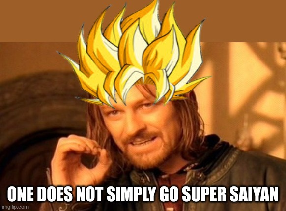 Going Super Saiyan is difficult | ONE DOES NOT SIMPLY GO SUPER SAIYAN | image tagged in memes,one does not simply | made w/ Imgflip meme maker