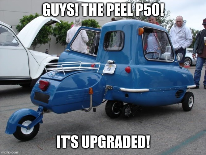 Peel P50 | GUYS! THE PEEL P50! IT'S UPGRADED! | image tagged in memes | made w/ Imgflip meme maker