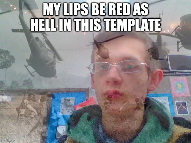 Corrupt IRL PTSD | MY LIPS BE RED AS HELL IN THIS TEMPLATE | image tagged in corrupt irl ptsd | made w/ Imgflip meme maker