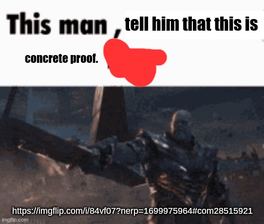 This man, _____ him | tell him that this is; concrete proof. https://imgflip.com/i/84vf07?nerp=1699975964#com28515921 | image tagged in this man _____ him | made w/ Imgflip meme maker