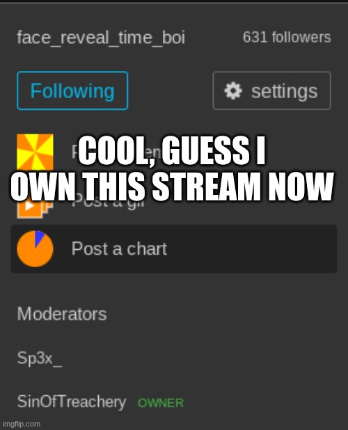 colonel_daniels deleted or smth so I claimed it | COOL, GUESS I OWN THIS STREAM NOW | made w/ Imgflip meme maker