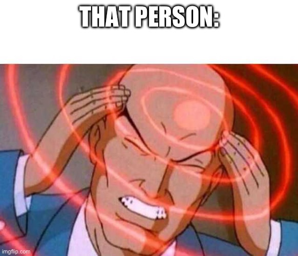 Anime guy brain waves | THAT PERSON: | image tagged in anime guy brain waves | made w/ Imgflip meme maker