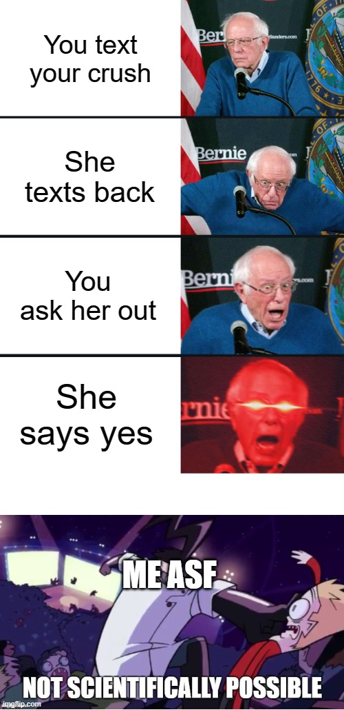 Them girls too hot to handle :) | You text your crush; She texts back; You ask her out; She says yes; ME ASF | image tagged in bernie sanders reaction nuked,memes,funny,sad but true,girl problems,oh wow are you actually reading these tags | made w/ Imgflip meme maker