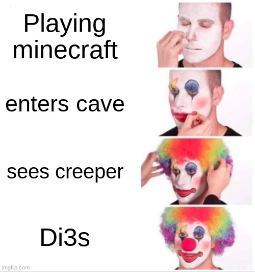 How To Play Minecraft Like A Pro | Playing minecraft; enters cave; sees creeper; Di3s | image tagged in memes,clown applying makeup | made w/ Imgflip meme maker