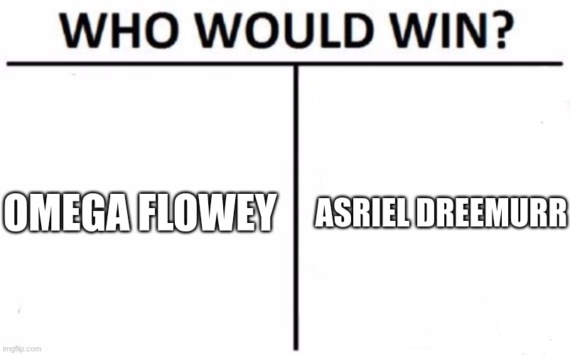 Who | OMEGA FLOWEY; ASRIEL DREEMURR | image tagged in memes,who would win | made w/ Imgflip meme maker