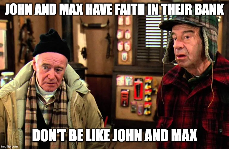 Don't be like John and Max | JOHN AND MAX HAVE FAITH IN THEIR BANK; DON'T BE LIKE JOHN AND MAX | image tagged in banking,cryptocurrency,bitcoin | made w/ Imgflip meme maker