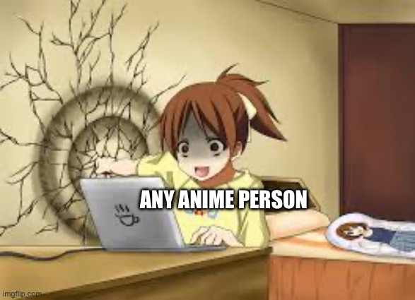 Anime girl punches the wall | ANY ANIME PERSON | image tagged in anime girl punches the wall | made w/ Imgflip meme maker