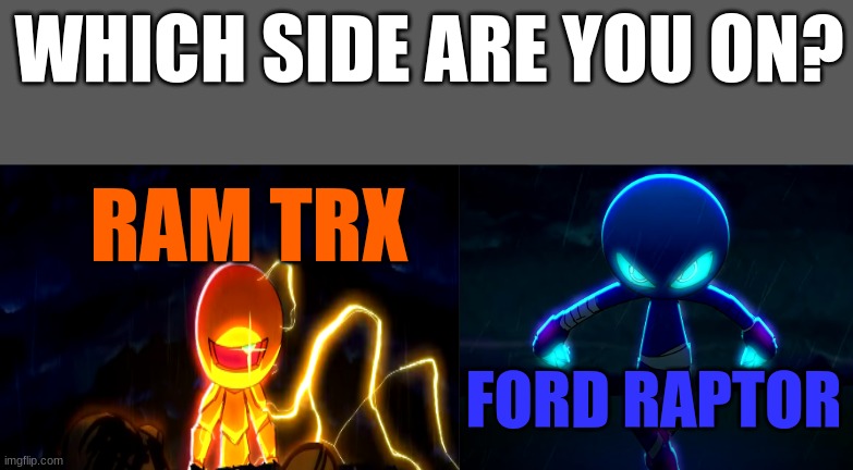 GildedGuy vs Oxob | WHICH SIDE ARE YOU ON? RAM TRX; FORD RAPTOR | image tagged in gildedguy vs oxob | made w/ Imgflip meme maker