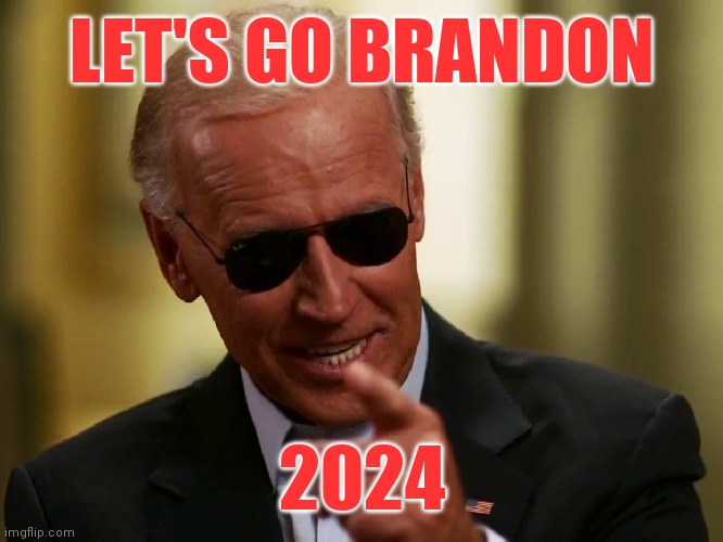 Let's Go Brandon | LET'S GO BRANDON; 2024 | image tagged in cool joe biden,funny memes | made w/ Imgflip meme maker