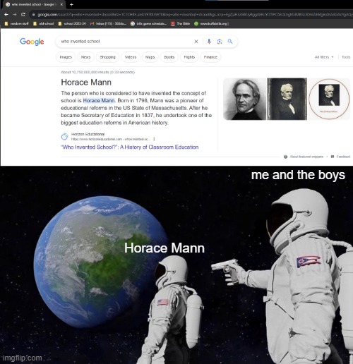 you've caused me enough pain already, now you will suffer | me and the boys; Horace Mann | image tagged in memes,always has been | made w/ Imgflip meme maker