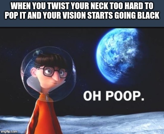 still gonna do it | WHEN YOU TWIST YOUR NECK TOO HARD TO POP IT AND YOUR VISION STARTS GOING BLACK | image tagged in vector | made w/ Imgflip meme maker