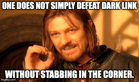 One Does Not Simply | ONE DOES NOT SIMPLY DEFEAT DARK LINK WITHOUT STABBING IN THE CORNER. | image tagged in memes,one does not simply | made w/ Imgflip meme maker