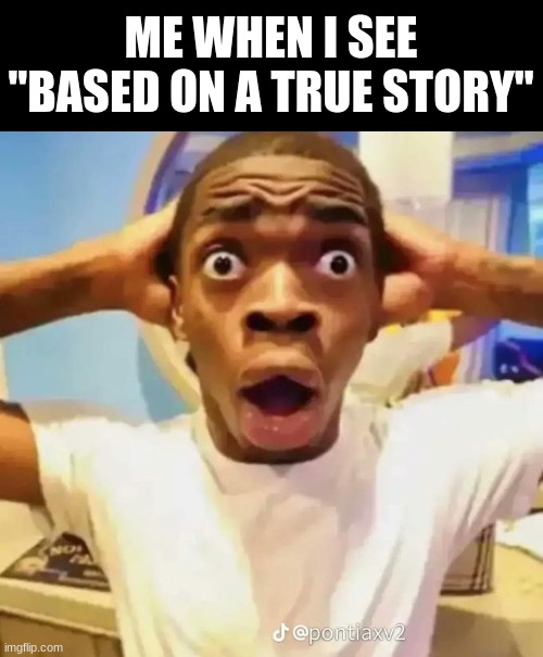 Shocked black guy | ME WHEN I SEE "BASED ON A TRUE STORY" | image tagged in shocked black guy | made w/ Imgflip meme maker