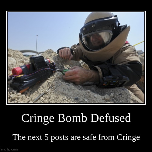 Crisis Averted | Cringe Bomb Defused | The next 5 posts are safe from Cringe | image tagged in funny,demotivationals | made w/ Imgflip demotivational maker