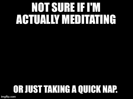 Futurama Fry | NOT SURE IF I'M ACTUALLY MEDITATING  OR JUST TAKING A QUICK NAP. | image tagged in memes,futurama fry | made w/ Imgflip meme maker