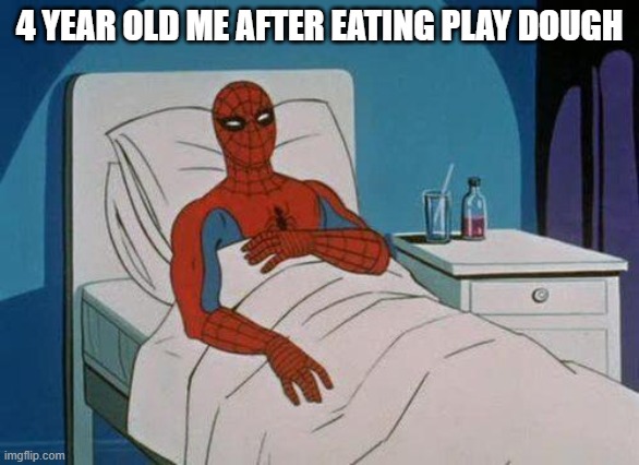 Spiderman Hospital | 4 YEAR OLD ME AFTER EATING PLAY DOUGH | image tagged in memes,spiderman hospital,spiderman | made w/ Imgflip meme maker