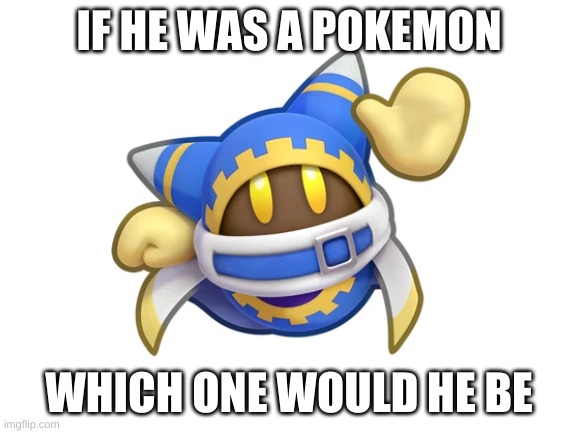 asking because I wanna make a kirby based pokemon team but don't know who to make him | IF HE WAS A POKEMON; WHICH ONE WOULD HE BE | image tagged in blank white template,pokemon,kirby,help | made w/ Imgflip meme maker