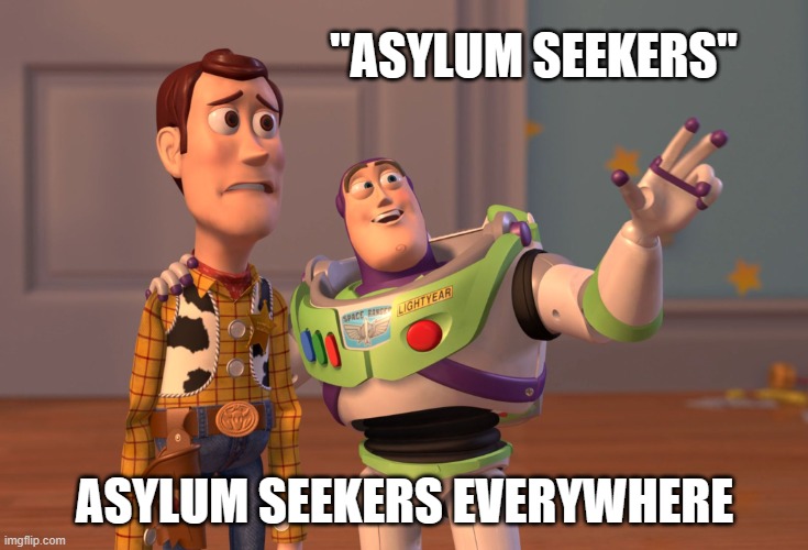 Asylum My Fat Arse | "ASYLUM SEEKERS"; ASYLUM SEEKERS EVERYWHERE | image tagged in memes,x x everywhere | made w/ Imgflip meme maker