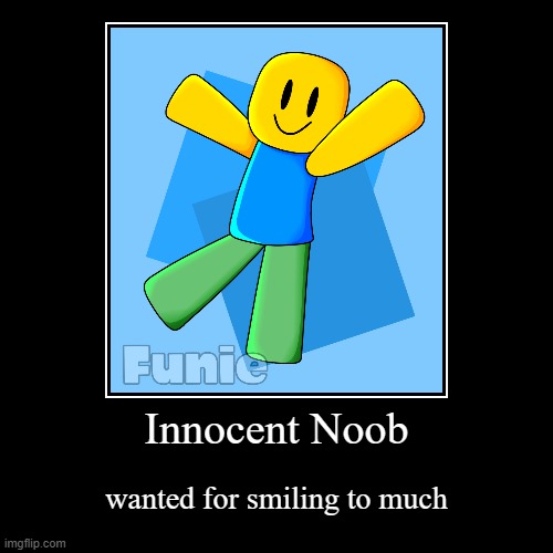 The innocent noob(Potential threat) | Innocent Noob | wanted for smiling to much | image tagged in funny,demotivationals | made w/ Imgflip demotivational maker