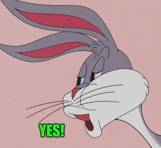 bugs bunny | YES! | image tagged in bugs bunny | made w/ Imgflip meme maker