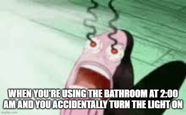 fatal mistake (i'm not going back to sleep) | WHEN YOU'RE USING THE BATHROOM AT 2:00 AM AND YOU ACCIDENTALLY TURN THE LIGHT ON | image tagged in burning,relatable,meme,funny | made w/ Imgflip meme maker