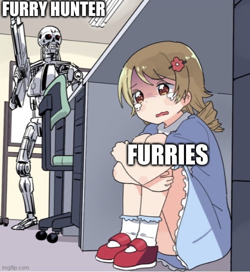 Furries suck | FURRY HUNTER; FURRIES | image tagged in anime girl hiding from terminator,furry memes,anti-furry | made w/ Imgflip meme maker