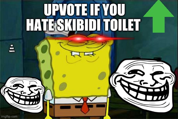 Don't You Squidward | UPVOTE IF YOU HATE SKIBIDI TOILET; NO MORE TOILETS | image tagged in memes,don't you squidward | made w/ Imgflip meme maker