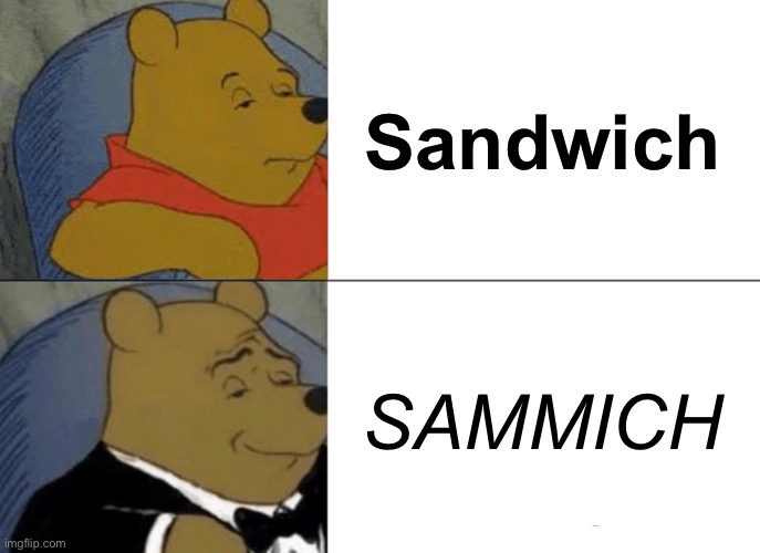 Tuxedo Winnie The Pooh | Sandwich; SAMMICH | image tagged in memes,tuxedo winnie the pooh | made w/ Imgflip meme maker