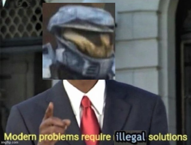 Modern Problems require illegal solutions | image tagged in modern problems require illegal solutions | made w/ Imgflip meme maker