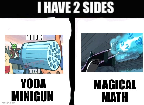 Minigun vs math ray | MAGICAL MATH; YODA MINIGUN | image tagged in i have 2 sides,star wars,gravity falls | made w/ Imgflip meme maker
