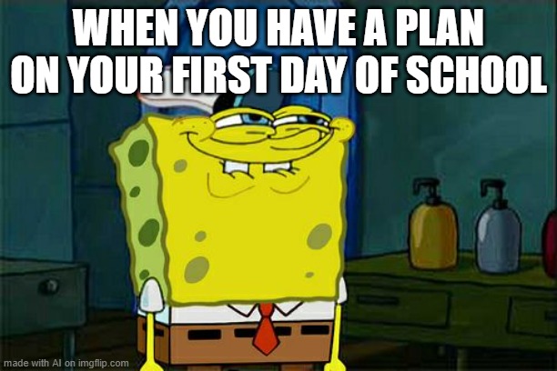 Don't You Squidward | WHEN YOU HAVE A PLAN ON YOUR FIRST DAY OF SCHOOL | image tagged in memes,don't you squidward | made w/ Imgflip meme maker