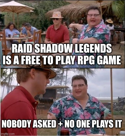 :) | RAID SHADOW LEGENDS IS A FREE TO PLAY RPG GAME; NOBODY ASKED + NO ONE PLAYS IT | image tagged in memes,see nobody cares,funny | made w/ Imgflip meme maker