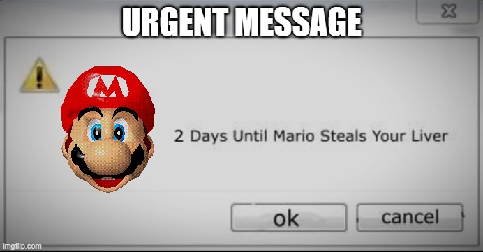 2 days | URGENT MESSAGE | image tagged in 2 days until mario steals your liver | made w/ Imgflip meme maker