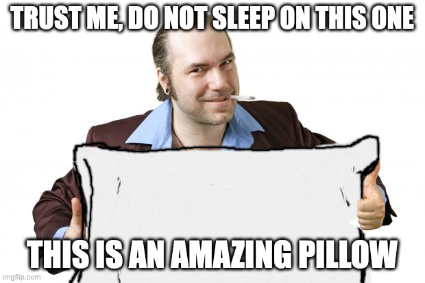 sleazy salesman | TRUST ME, DO NOT SLEEP ON THIS ONE; THIS IS AN AMAZING PILLOW | image tagged in sleazy salesman | made w/ Imgflip meme maker