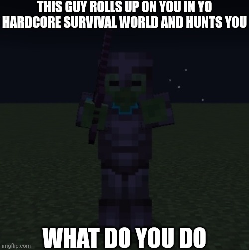 RUN | THIS GUY ROLLS UP ON YOU IN YO HARDCORE SURVIVAL WORLD AND HUNTS YOU; WHAT DO YOU DO | image tagged in run,minecraft,minecraft zombie,start running | made w/ Imgflip meme maker