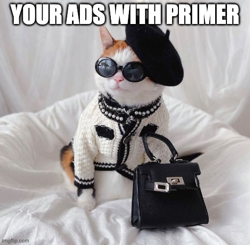 sales ad | YOUR ADS WITH PRIMER | image tagged in sales | made w/ Imgflip meme maker