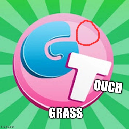 I had to | OUCH; GRASS | image tagged in gametoons new pfp | made w/ Imgflip meme maker
