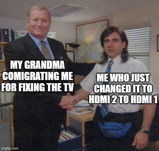 the office congratulations | MY GRANDMA COMIGRATING ME FOR FIXING THE TV; ME WHO JUST CHANGED IT TO HDMI 2 TO HDMI 1 | image tagged in the office congratulations | made w/ Imgflip meme maker