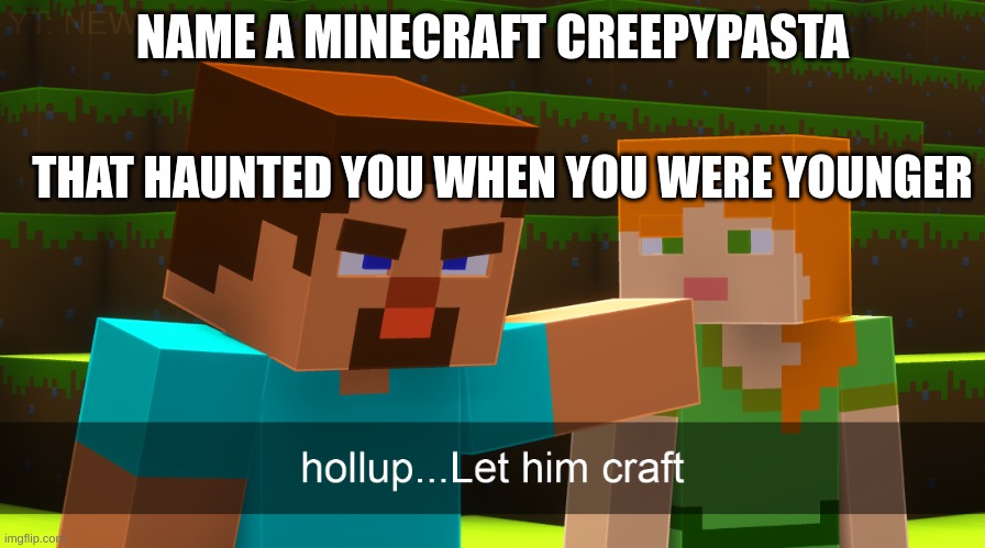 Don't Look at the Moon sends some weird feeling down my skull | NAME A MINECRAFT CREEPYPASTA; THAT HAUNTED YOU WHEN YOU WERE YOUNGER | image tagged in hollup let him craft | made w/ Imgflip meme maker