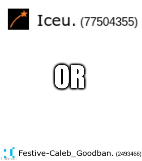 Iceu or Festive-Caleb_Goodban            Comment below | OR | image tagged in iceu or festive caleb goodban | made w/ Imgflip meme maker
