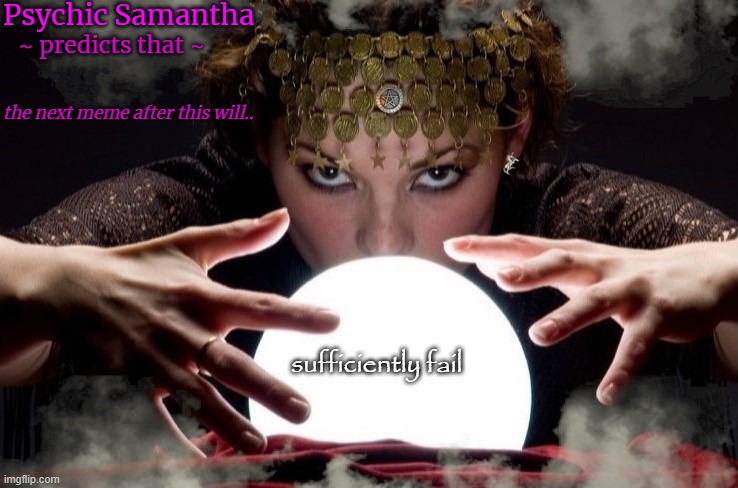 Psychic Samantha; ~ predicts that ~; the next meme after this will.. sufficiently fail | made w/ Imgflip meme maker