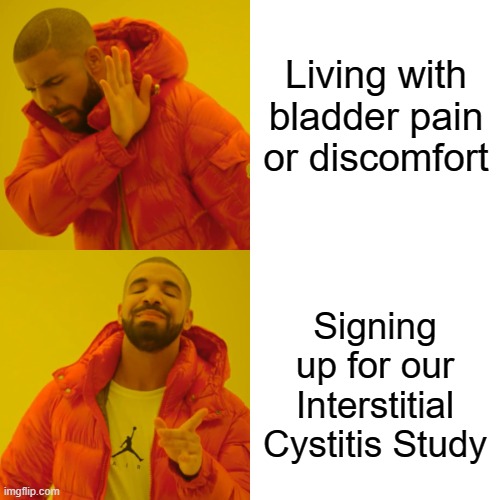 Drake Hotline Bling Meme | Living with bladder pain or discomfort; Signing up for our Interstitial Cystitis Study | image tagged in memes,drake hotline bling | made w/ Imgflip meme maker