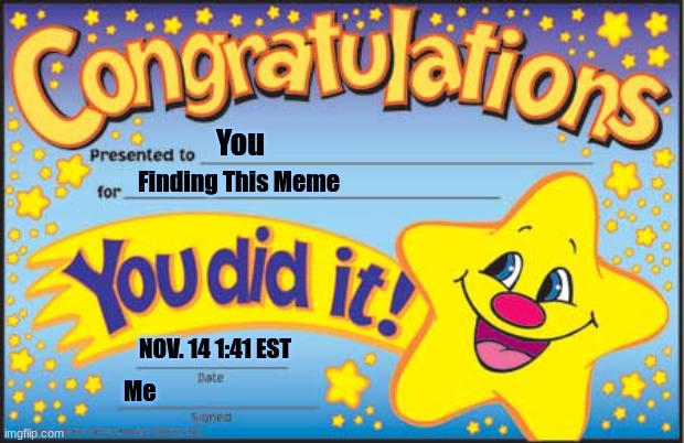 Happy Star Congratulations | You; Finding This Meme; NOV. 14 1:41 EST; Me | image tagged in memes,happy star congratulations | made w/ Imgflip meme maker