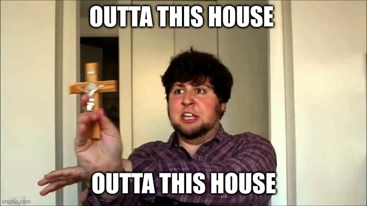 OUTTA THIS HOUSE OUTTA THIS HOUSE | image tagged in outta this house jontron | made w/ Imgflip meme maker