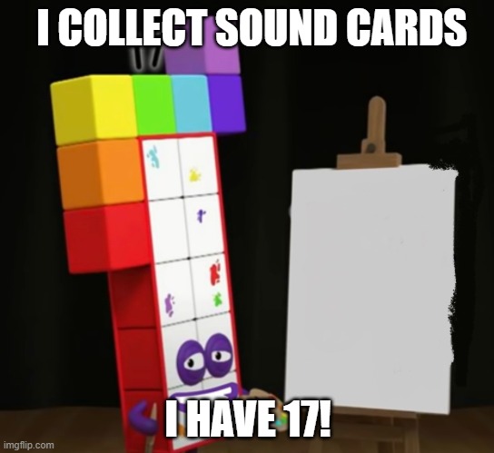 Numberblock 17 smiling | I COLLECT SOUND CARDS; I HAVE 17! | image tagged in numberblock 17 smiling | made w/ Imgflip meme maker