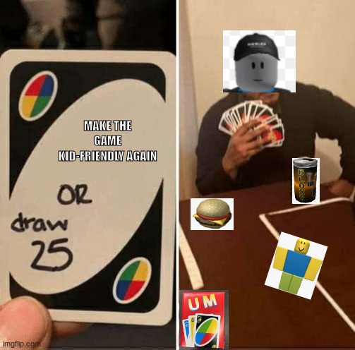 UNO Draw 25 Cards | MAKE THE GAME KID-FRIENDLY AGAIN | image tagged in memes,uno draw 25 cards | made w/ Imgflip meme maker