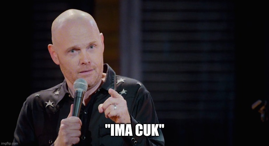 Married a karen | "IMA CUK" | image tagged in bill burr i'm just sayin | made w/ Imgflip meme maker