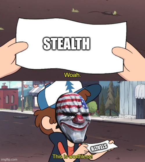 (stealth) | STEALTH; STEALTH | image tagged in this is worthless,payday 2 | made w/ Imgflip meme maker